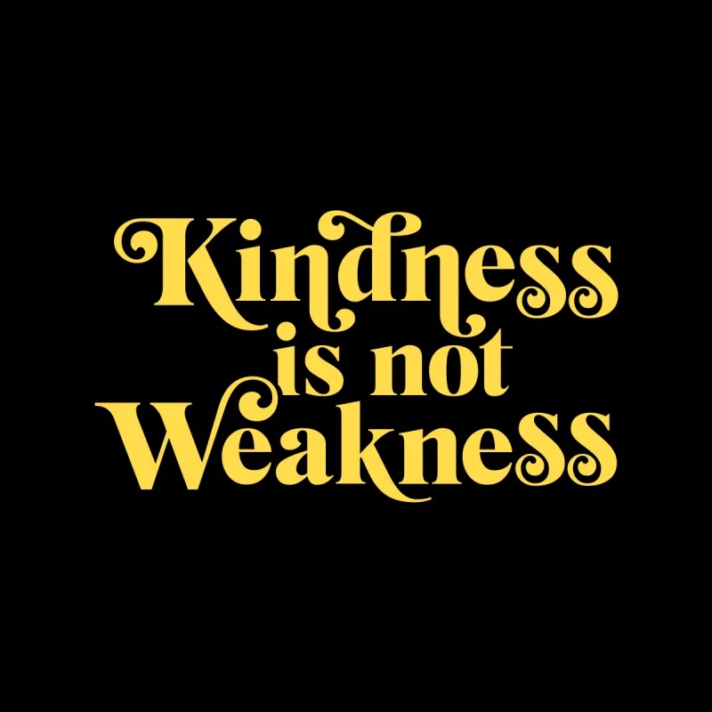 Kindness is not weakness
